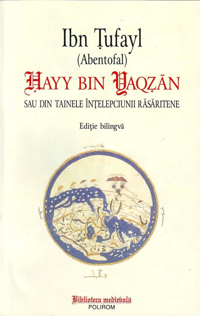 Ibn Ṭufayl, Ḥayy bin Yaqẓān sau din tainele înțelepciunii răsăritene (Polirom, 2014),